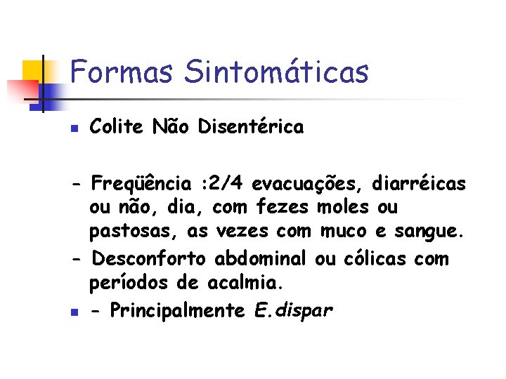 Formas Sintomáticas n Colite Não Disentérica - Freqüência : 2/4 evacuações, diarréicas ou não,