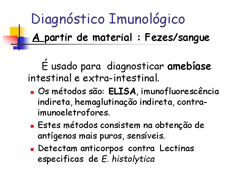 Diagnóstico Imunológico n A partir de material : Fezes/sangue É usado para diagnosticar amebíase