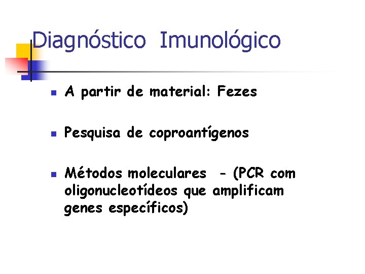 Diagnóstico Imunológico n A partir de material: Fezes n Pesquisa de coproantígenos n Métodos