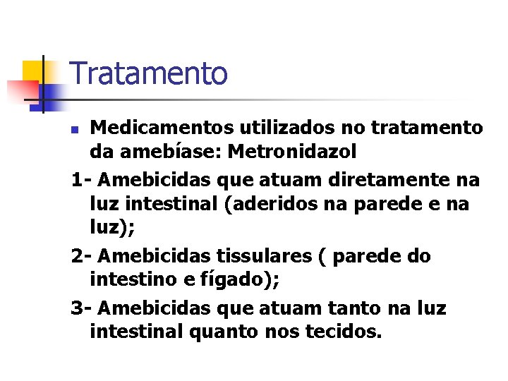 Tratamento Medicamentos utilizados no tratamento da amebíase: Metronidazol 1 - Amebicidas que atuam diretamente