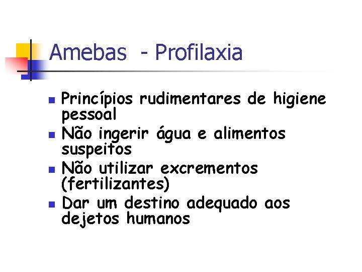 Amebas - Profilaxia n n Princípios rudimentares de higiene pessoal Não ingerir água e