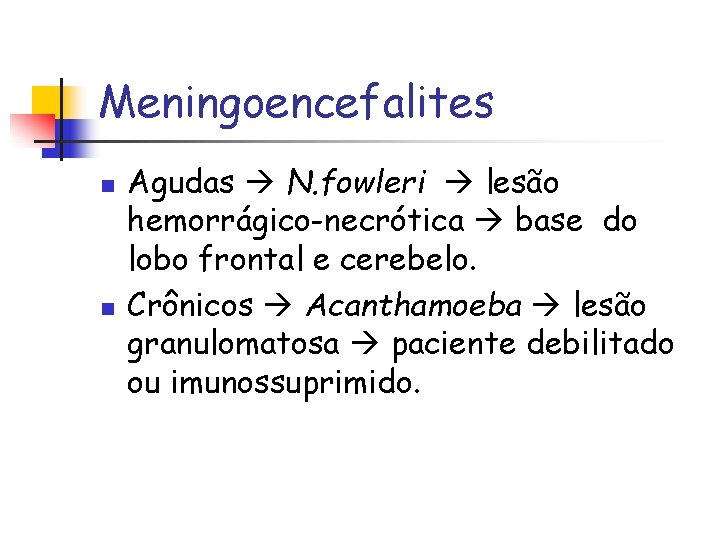 Meningoencefalites n n Agudas N. fowleri lesão hemorrágico-necrótica base do lobo frontal e cerebelo.