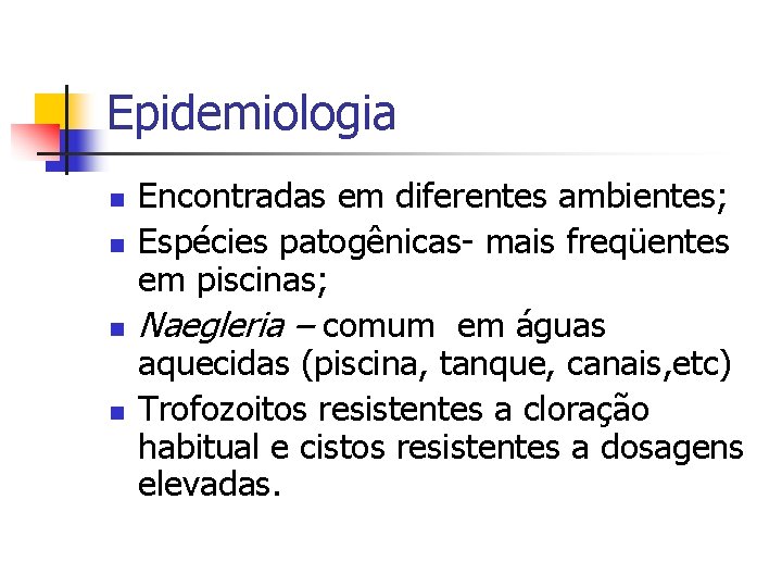 Epidemiologia n n Encontradas em diferentes ambientes; Espécies patogênicas- mais freqüentes em piscinas; Naegleria