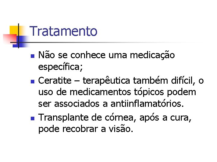 Tratamento n n n Não se conhece uma medicação específica; Ceratite – terapêutica também