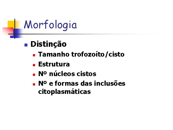 Morfologia n Distinção n n Tamanho trofozoíto/cisto Estrutura Nº núcleos cistos Nº e formas