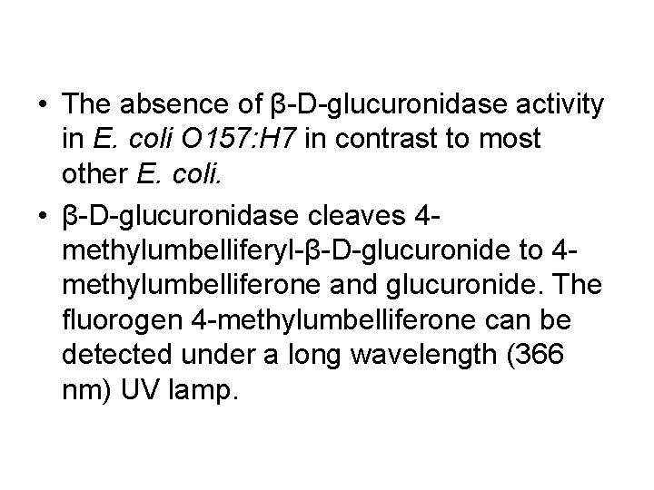 • The absence of β-D-glucuronidase activity in E. coli O 157: H 7  • The absence of β-D-glucuronidase activity in E. coli O 157: H 7