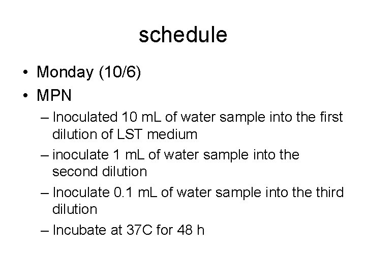 schedule • Monday (10/6) • MPN – Inoculated 10 m. L of water sample schedule • Monday (10/6) • MPN – Inoculated 10 m. L of water sample