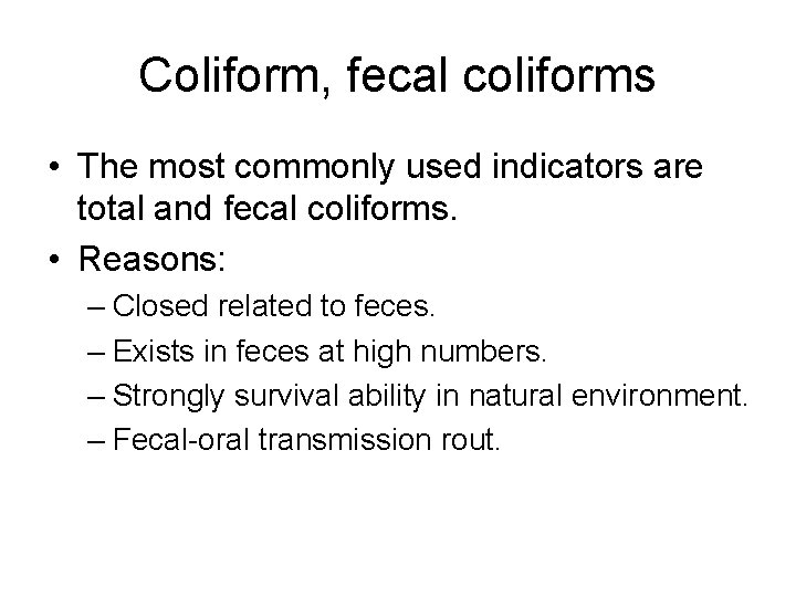 Coliform, fecal coliforms • The most commonly used indicators are total and fecal coliforms. Coliform, fecal coliforms • The most commonly used indicators are total and fecal coliforms.