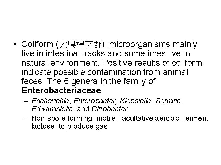 • Coliform (大腸桿菌群): microorganisms mainly live in intestinal tracks and sometimes live in  • Coliform (大腸桿菌群): microorganisms mainly live in intestinal tracks and sometimes live in
