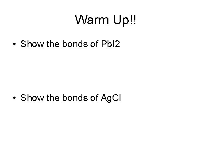 Warm Up!! • Show the bonds of Pb. I 2 • Show the bonds