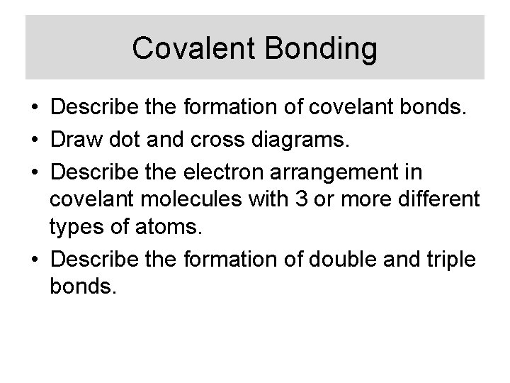 Covalent Bonding • Describe the formation of covelant bonds. • Draw dot and cross