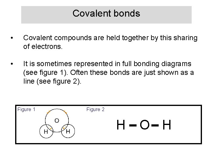 Covalent bonds • Covalent compounds are held together by this sharing of electrons. •