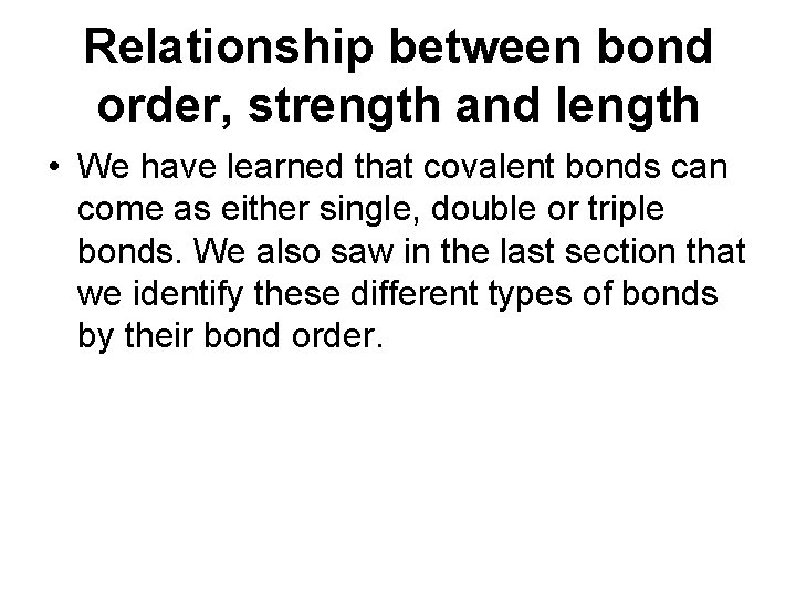 Relationship between bond order, strength and length • We have learned that covalent bonds