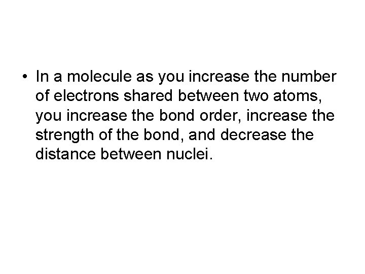  • In a molecule as you increase the number of electrons shared between