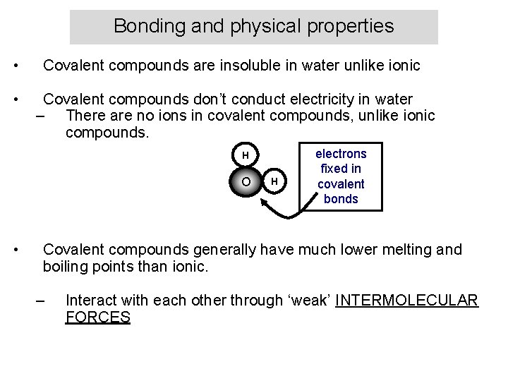 Bonding and physical properties • • Covalent compounds are insoluble in water unlike ionic
