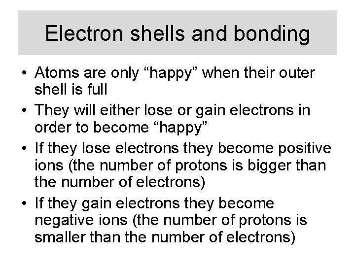 Electron shells and bonding • Atoms are only “happy” when their outer shell is