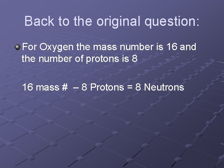 Back to the original question: For Oxygen the mass number is 16 and the