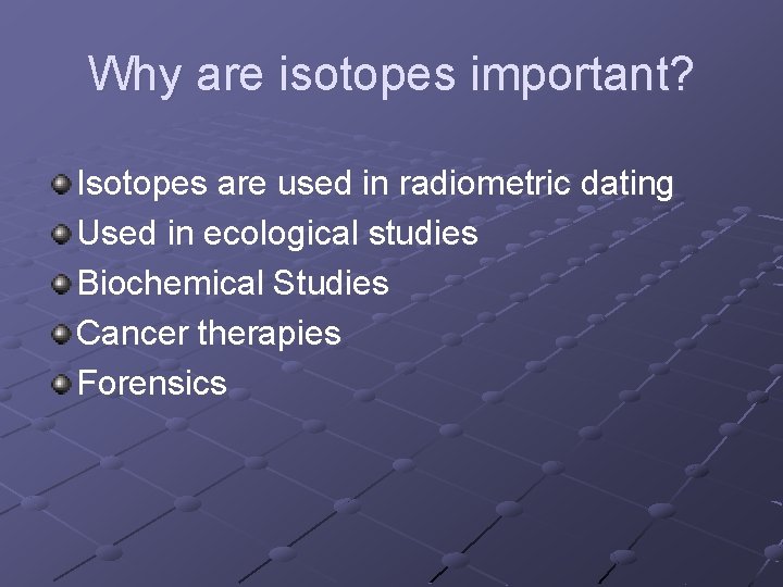 Why are isotopes important? Isotopes are used in radiometric dating Used in ecological studies