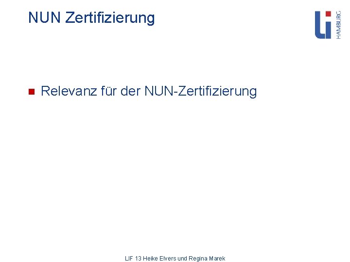 NUN Zertifizierung n Relevanz für der NUN-Zertifizierung LIF 13 Heike Elvers und Regina Marek