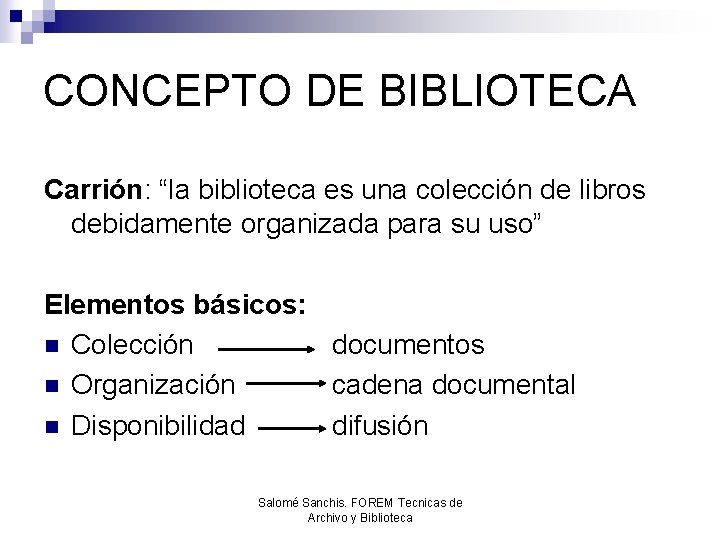 CONCEPTO DE BIBLIOTECA Carrión: “la biblioteca es una colección de libros debidamente organizada para