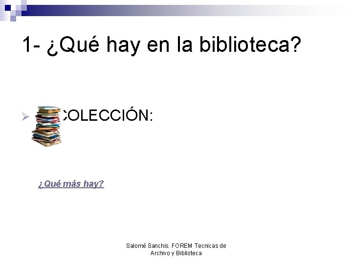 1 - ¿Qué hay en la biblioteca? Ø La COLECCIÓN: ¿Qué más hay? Salomé