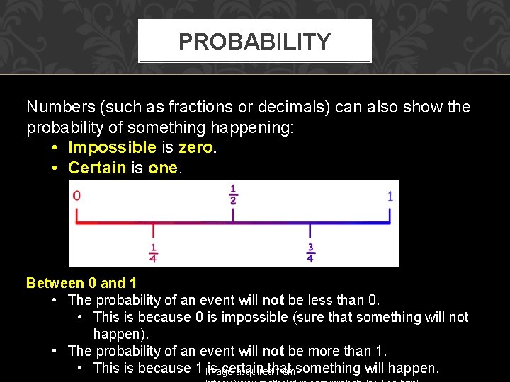 PROBABILITY Numbers (such as fractions or decimals) can also show the probability of something