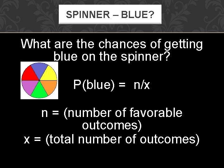 SPINNER – BLUE? What are the chances of getting blue on the spinner? P(blue)