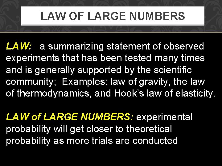 LAW OF LARGE NUMBERS LAW: a summarizing statement of observed experiments that has been