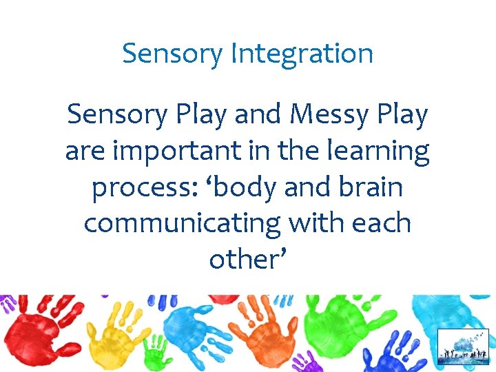 Sensory Integration Sensory Play and Messy Play are important in the learning process: ‘body