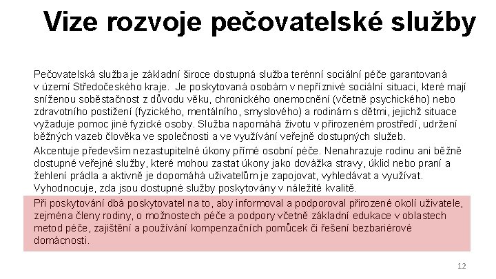 Vize rozvoje pečovatelské služby Pečovatelská služba je základní široce dostupná služba terénní sociální péče