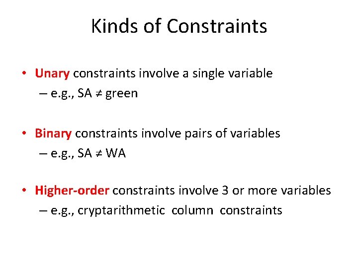 Kinds of Constraints • Unary constraints involve a single variable – e. g. ,