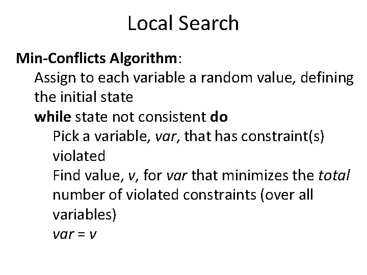 Local Search Min-Conflicts Algorithm: Assign to each variable a random value, defining the initial
