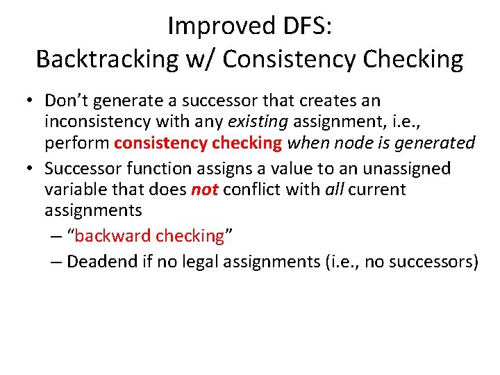 Improved DFS: Backtracking w/ Consistency Checking • Don’t generate a successor that creates an