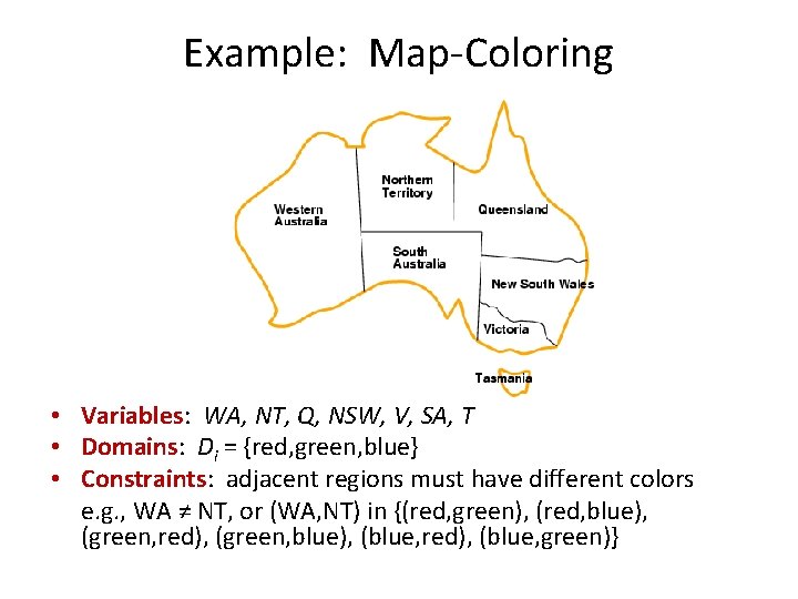 Example: Map-Coloring • Variables: WA, NT, Q, NSW, V, SA, T • Domains: Di
