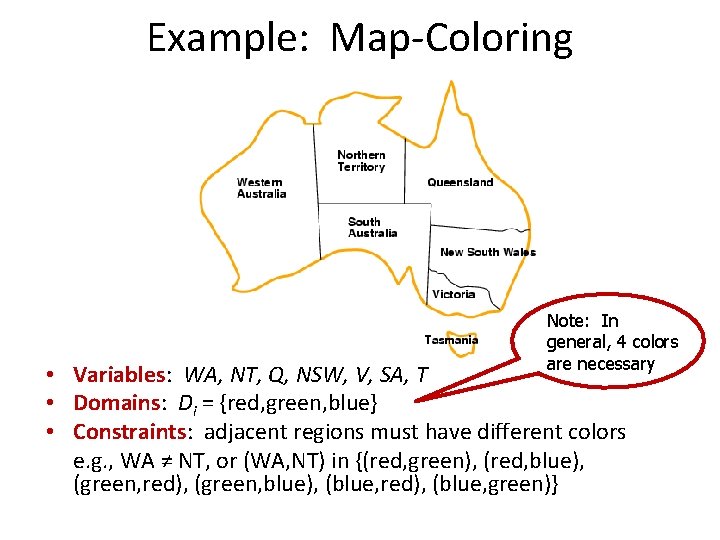 Example: Map-Coloring Note: In general, 4 colors are necessary • Variables: WA, NT, Q,