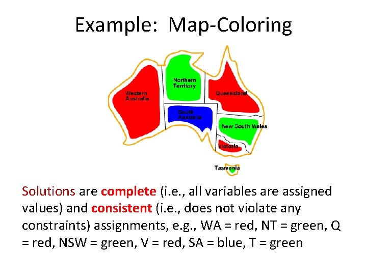Example: Map-Coloring Solutions are complete (i. e. , all variables are assigned values) and