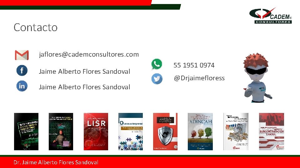 Contacto jaflores@cademconsultores. com Jaime Alberto Flores Sandoval Dr. Jaime Alberto Flores Sandoval 55 1951