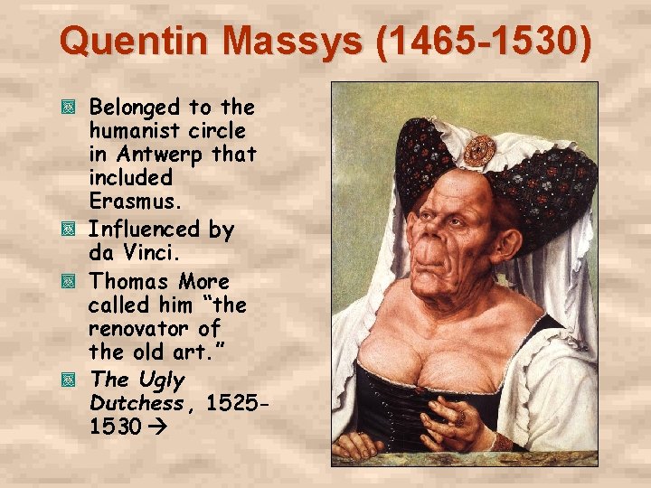 Quentin Massys (1465 -1530) Belonged to the humanist circle in Antwerp that included Erasmus.