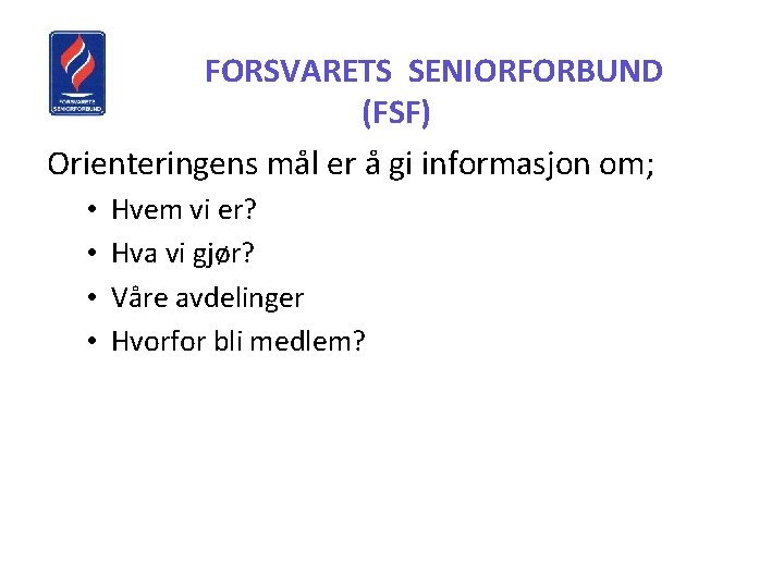 FORSVARETS SENIORFORBUND (FSF) Orienteringens mål er å gi informasjon om; • • Hvem vi