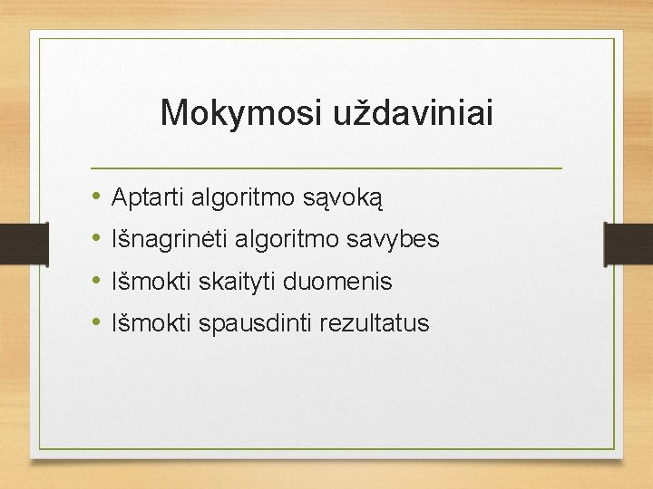 Mokymosi uždaviniai • • Aptarti algoritmo sąvoką Išnagrinėti algoritmo savybes Išmokti skaityti duomenis Išmokti
