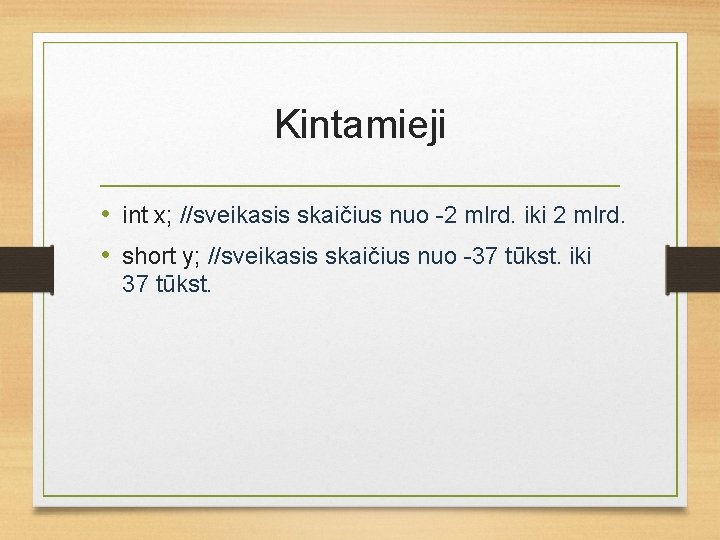 Kintamieji • int x; //sveikasis skaičius nuo -2 mlrd. iki 2 mlrd. • short