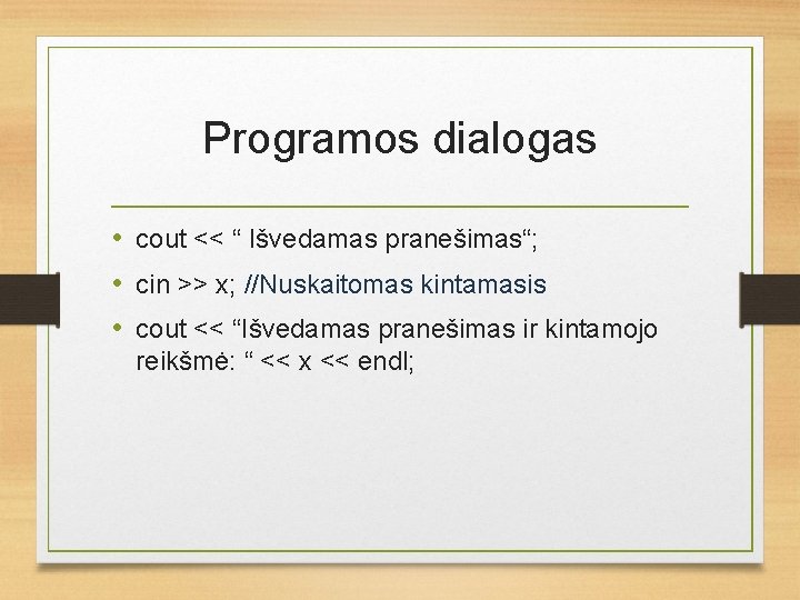 Programos dialogas • cout << “ Išvedamas pranešimas“; • cin >> x; //Nuskaitomas kintamasis