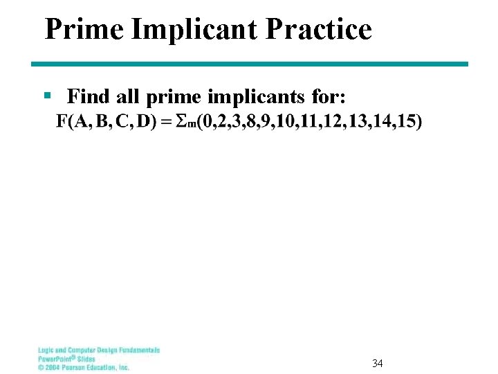 Prime Implicant Practice § Find all prime implicants for: 34 