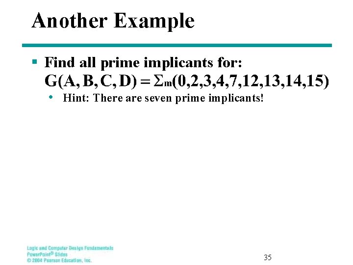 Another Example § Find all prime implicants for: • Hint: There are seven prime