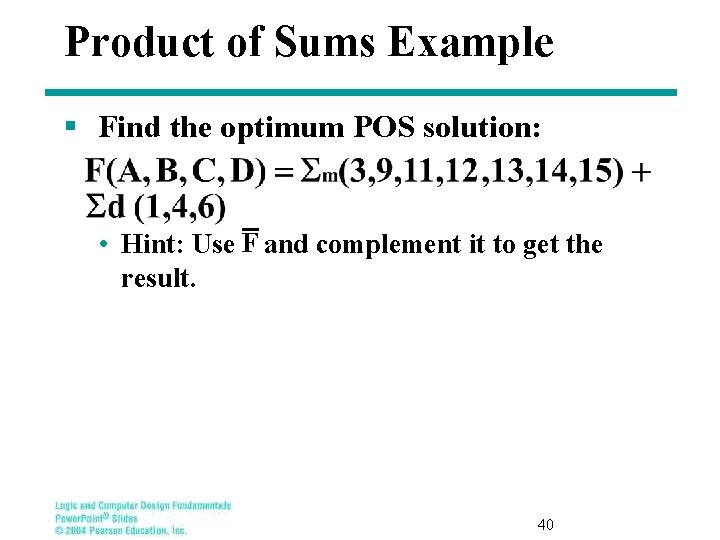 Product of Sums Example § Find the optimum POS solution: • Hint: Use F