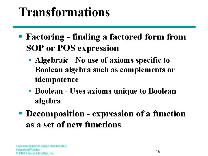 Transformations § Factoring - finding a factored form from SOP or POS expression •