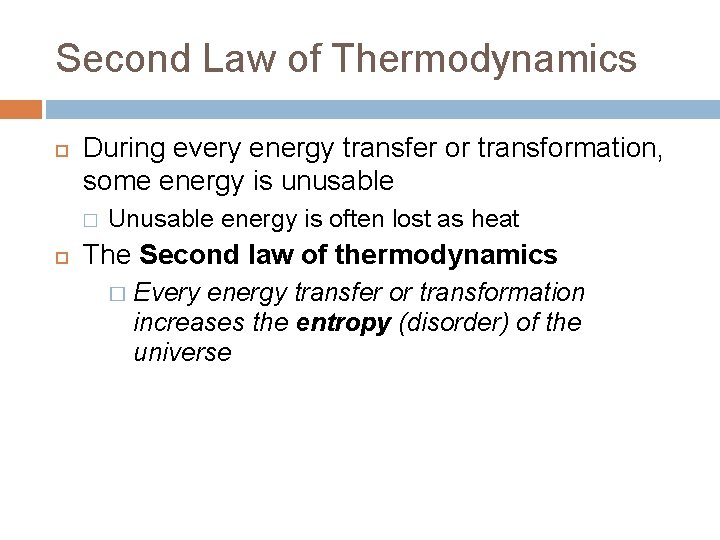 Second Law of Thermodynamics During every energy transfer or transformation, some energy is unusable