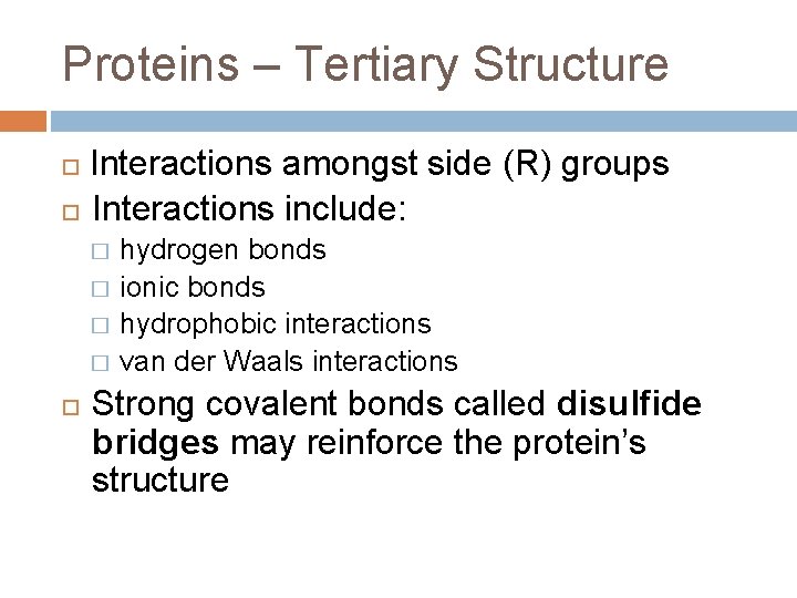 Proteins – Tertiary Structure Interactions amongst side (R) groups Interactions include: � � hydrogen
