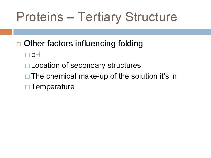 Proteins – Tertiary Structure Other factors influencing folding � p. H � Location of