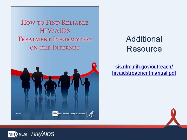 Additional Resource sis. nlm. nih. gov/outreach/ hivaidstreatmentmanual. pdf 